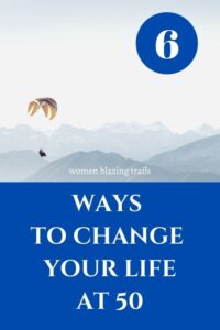 How to Change Your Life at 50 in 6 Not So Easy Steps