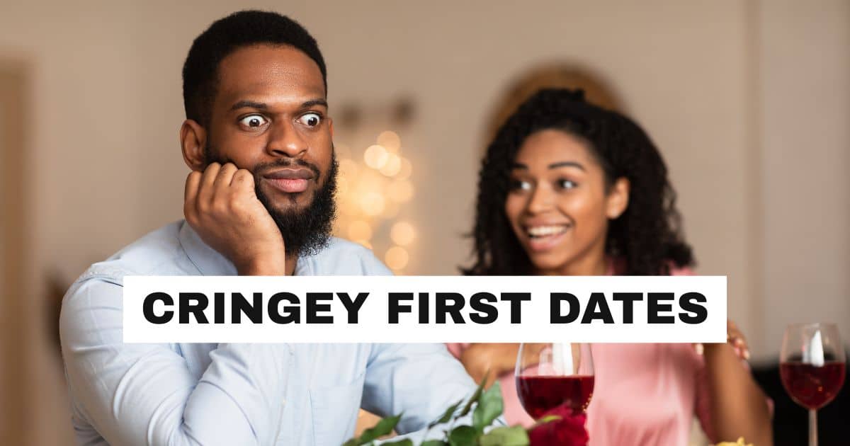 CRINGEY THINGS TO AVOID ON A FIRST DATE