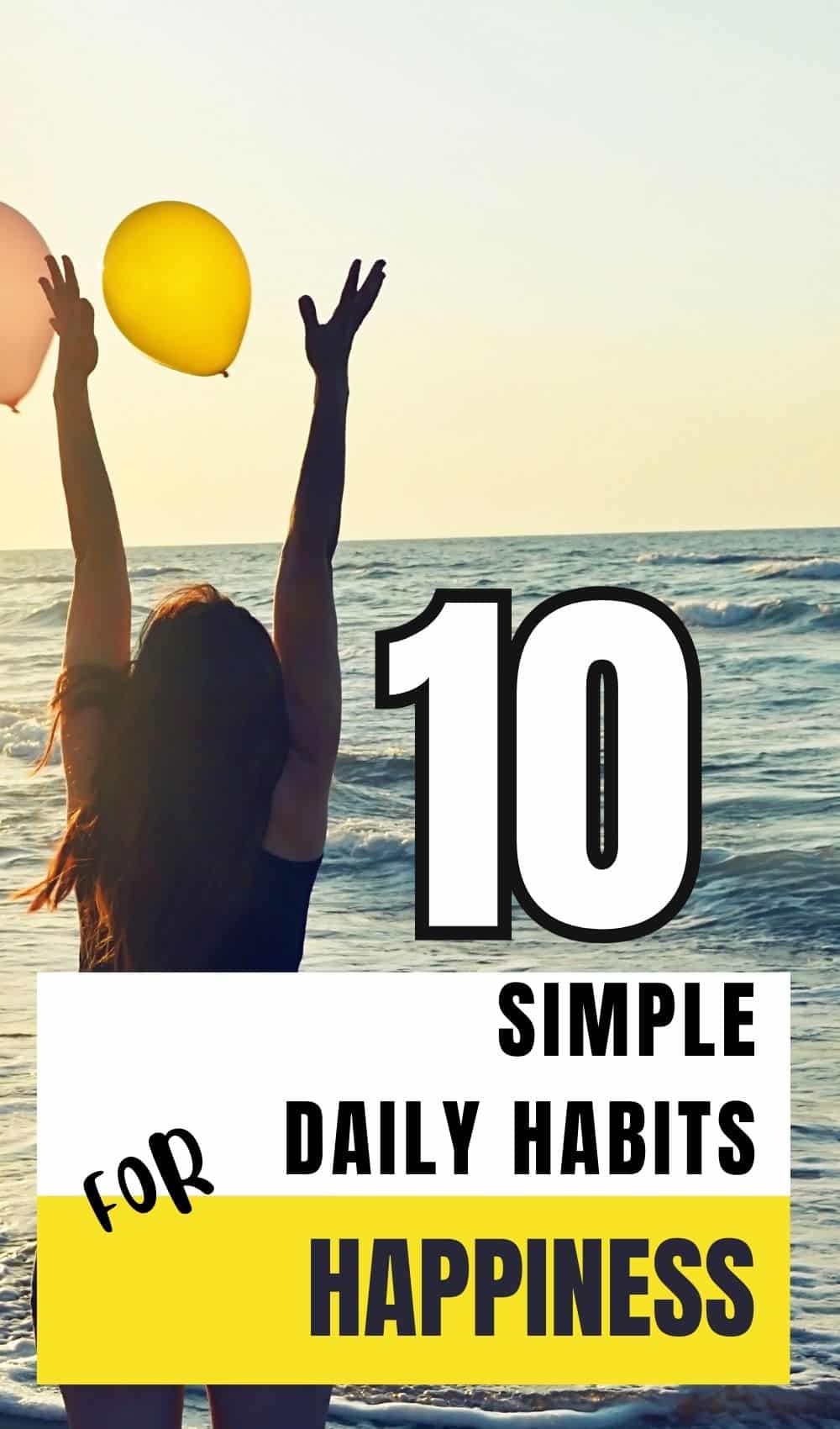 Daily Habits For Happiness: 10 Easy Ways to Have More Joy in Your Life